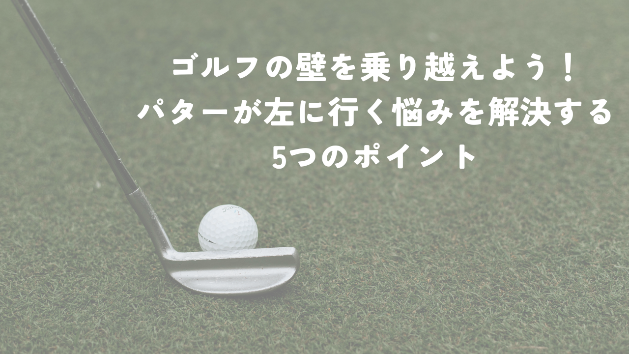 ゴルフの壁を乗り越えよう！パターが左に行く悩みを解決する5つのポイント – PuttOUT(パットアウト)日本公式サイト